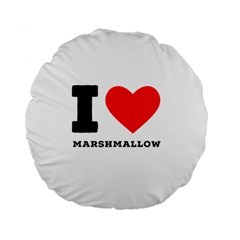 I Love Marshmallow  Standard 15  Premium Flano Round Cushions by ilovewhateva