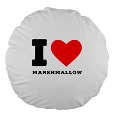 I Love Marshmallow  Large 18  Premium Flano Round Cushions by ilovewhateva