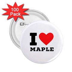 I Love Maple 2 25  Buttons (100 Pack)  by ilovewhateva