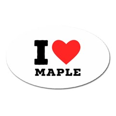 I Love Maple Oval Magnet by ilovewhateva