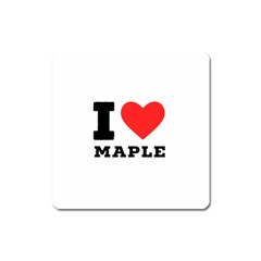 I Love Maple Square Magnet by ilovewhateva