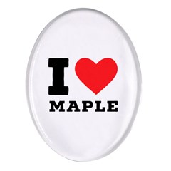 I Love Maple Oval Glass Fridge Magnet (4 Pack) by ilovewhateva