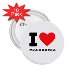 I Love Macadamia 2 25  Buttons (10 Pack)  by ilovewhateva