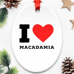 I Love Macadamia Oval Ornament (two Sides) by ilovewhateva