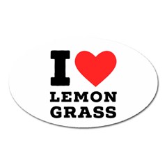 I Love Lemon Grass Oval Magnet by ilovewhateva