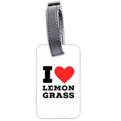 I Love Lemon Grass Luggage Tag (one Side) by ilovewhateva