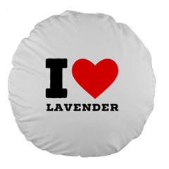 I Love Lavender Large 18  Premium Round Cushions by ilovewhateva