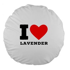 I Love Lavender Large 18  Premium Flano Round Cushions by ilovewhateva