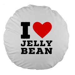 I Love Jelly Bean Large 18  Premium Round Cushions by ilovewhateva