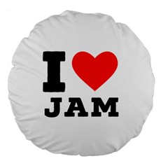 I Love Jam Large 18  Premium Round Cushions by ilovewhateva