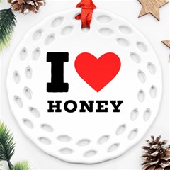 I Love Honey Round Filigree Ornament (two Sides) by ilovewhateva