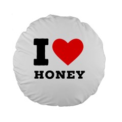 I Love Honey Standard 15  Premium Round Cushions by ilovewhateva