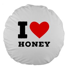 I Love Honey Large 18  Premium Round Cushions by ilovewhateva