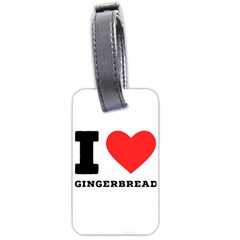 I Love Gingerbread Luggage Tag (two Sides) by ilovewhateva