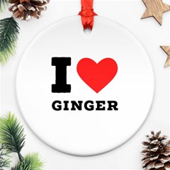 I Love Ginger Ornament (round) by ilovewhateva