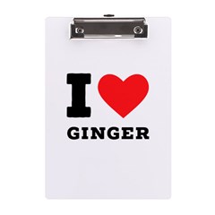 I Love Ginger A5 Acrylic Clipboard by ilovewhateva