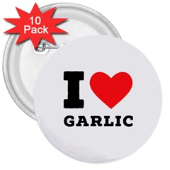 I Love Garlic 3  Buttons (10 Pack)  by ilovewhateva