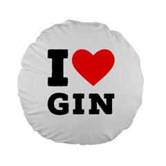 I Love Gin Standard 15  Premium Round Cushions by ilovewhateva