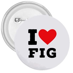 I Love Fig  3  Buttons by ilovewhateva