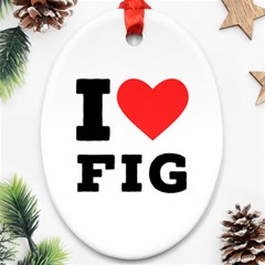 I Love Fig  Ornament (oval) by ilovewhateva