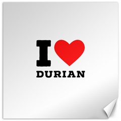 I Love Durian Canvas 16  X 16  by ilovewhateva