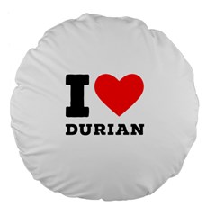 I Love Durian Large 18  Premium Flano Round Cushions by ilovewhateva