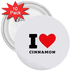 I Love Cinnamon  3  Buttons (10 Pack)  by ilovewhateva