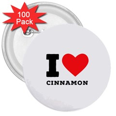 I Love Cinnamon  3  Buttons (100 Pack)  by ilovewhateva