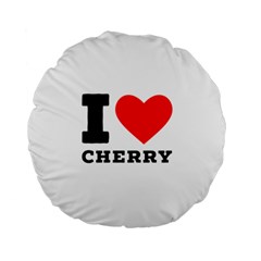 I Love Cherry Standard 15  Premium Flano Round Cushions by ilovewhateva