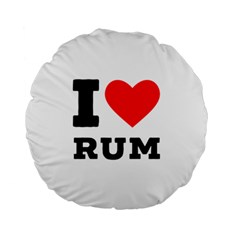 I Love Rum Standard 15  Premium Round Cushions by ilovewhateva