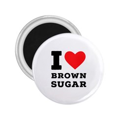 I Love Brown Sugar 2 25  Magnets by ilovewhateva