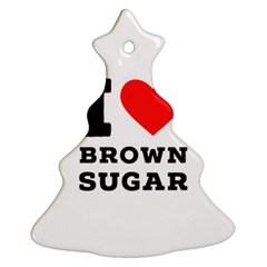 I Love Brown Sugar Ornament (christmas Tree)  by ilovewhateva