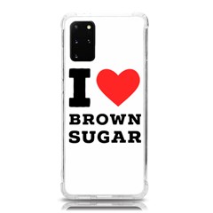 I Love Brown Sugar Samsung Galaxy S20plus 6 7 Inch Tpu Uv Case by ilovewhateva