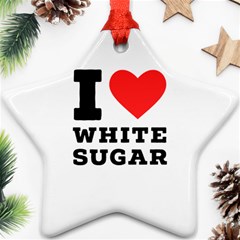 I Love White Sugar Ornament (star) by ilovewhateva