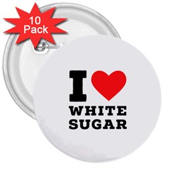 I Love White Sugar 3  Buttons (10 Pack)  by ilovewhateva