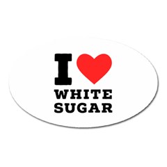 I Love White Sugar Oval Magnet by ilovewhateva