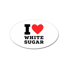 I Love White Sugar Sticker Oval (10 Pack) by ilovewhateva