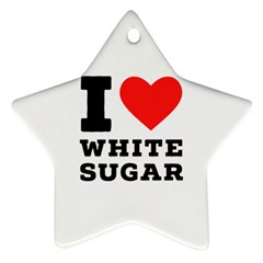 I Love White Sugar Star Ornament (two Sides)