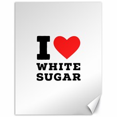 I Love White Sugar Canvas 18  X 24  by ilovewhateva