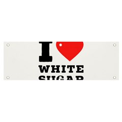 I Love White Sugar Banner And Sign 6  X 2  by ilovewhateva