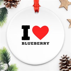 I Love Blueberry  Round Ornament (two Sides) by ilovewhateva