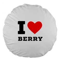 I Love Berry Large 18  Premium Round Cushions by ilovewhateva