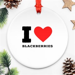 I Love Blackberries  Ornament (round) by ilovewhateva