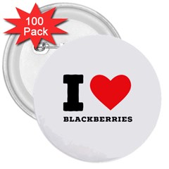 I Love Blackberries  3  Buttons (100 Pack)  by ilovewhateva