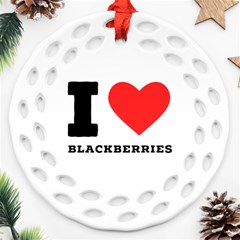 I Love Blackberries  Round Filigree Ornament (two Sides) by ilovewhateva