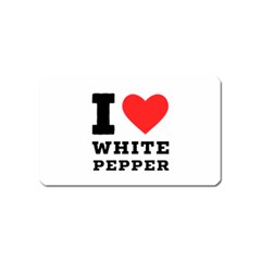 I Love White Pepper Magnet (name Card) by ilovewhateva