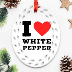 I Love White Pepper Ornament (oval Filigree) by ilovewhateva