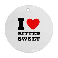 I Love Bitter Sweet Ornament (round) by ilovewhateva