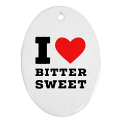 I Love Bitter Sweet Oval Ornament (two Sides) by ilovewhateva