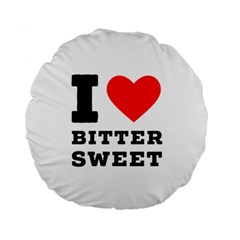 I Love Bitter Sweet Standard 15  Premium Round Cushions by ilovewhateva